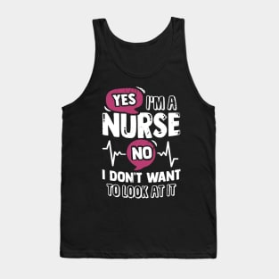 Yes I'm A Nurse No I Don't Want To Look At It Tank Top